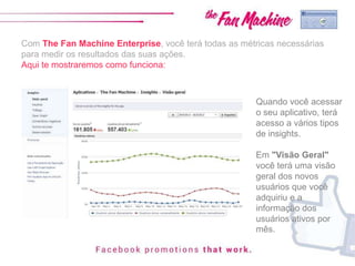 Com The Fan Machine Enterprise, você terá todas as métricas necessárias
para medir os resultados das suas ações.
Aqui te mostraremos como funciona:
Quando você acessar
o seu aplicativo, terá
acesso a vários tipos
de insights.
Em "Visão Geral"
você terá uma visão
geral dos novos
usuários que você
adquiriu e a
informação dos
usuários ativos por
mês.
 