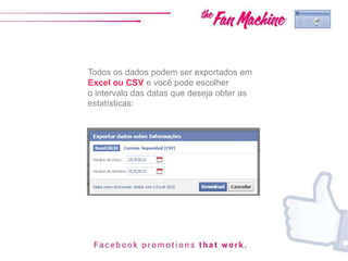 Todos os dados podem ser exportados em
Excel ou CSV e você pode escolher
o intervalo das datas que deseja obter as
estatísticas:
 