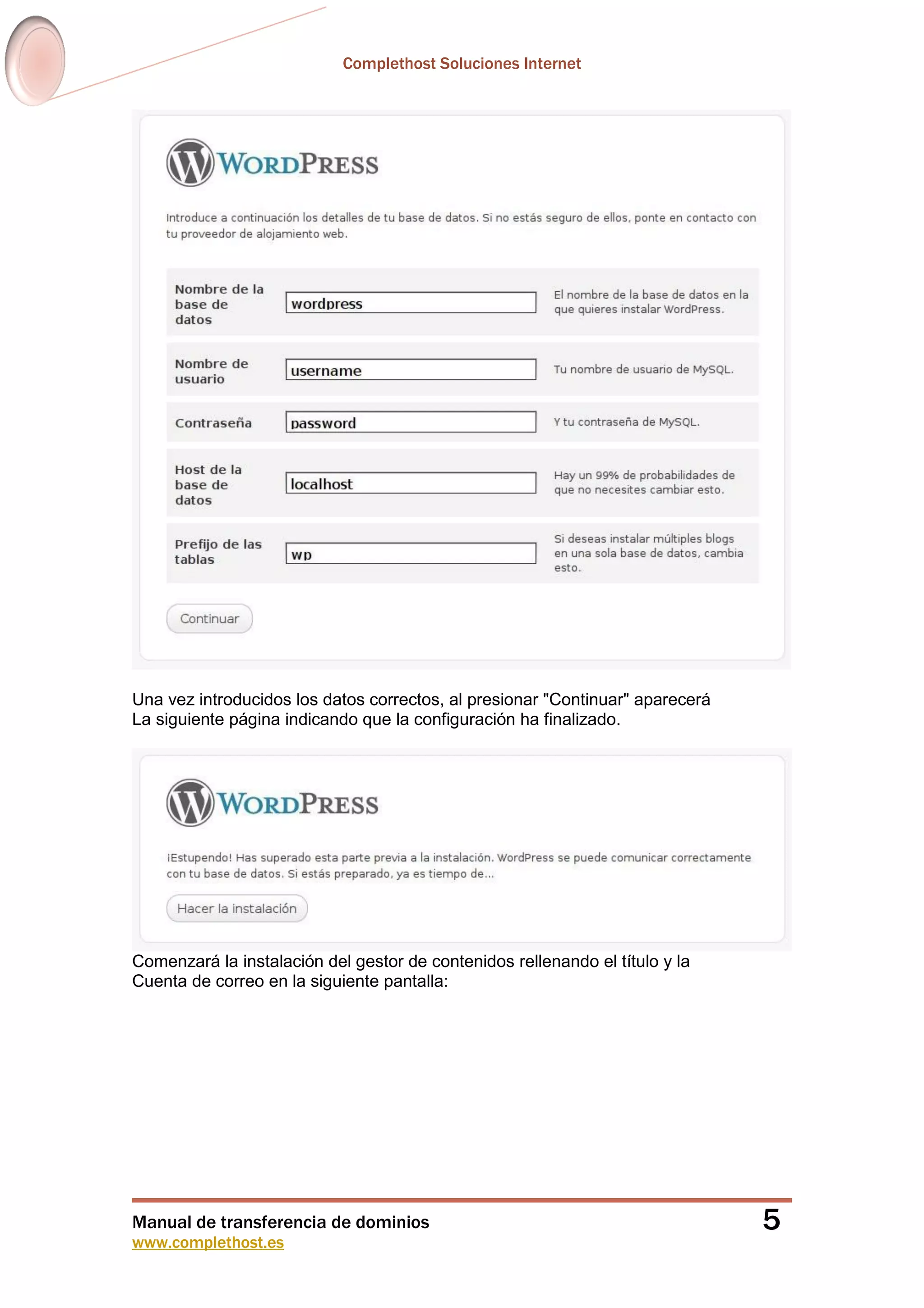 Complethost Soluciones Internet
Manual de transferencia de dominios
www.complethost.es
5
Una vez introducidos los datos correctos, al presionar "Continuar" aparecerá
La siguiente página indicando que la configuración ha finalizado.
Comenzará la instalación del gestor de contenidos rellenando el título y la
Cuenta de correo en la siguiente pantalla:
 