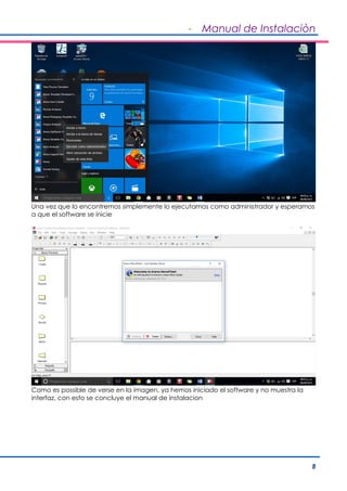 - Manual de Instalaciòn
8
Una vez que lo encontremos simplemente lo ejecutamos como administrador y esperamos
a que el software se inicie
Como es possible de verse en la imagen, ya hemos iniciado el software y no muestra la
interfaz, con esto se concluye el manual de instalacion
 
