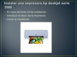• En caso de tener cd de instalación
• Introducir el disco de la impresora
• Iniciar la instalación

 