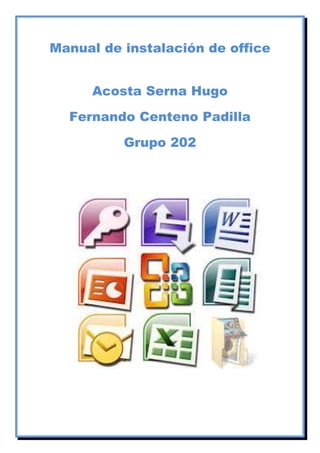 Manual de instalación de office
Acosta Serna Hugo
Fernando Centeno Padilla
Grupo 202
 