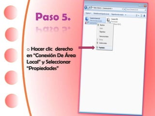 Paso 5.

o Hacer clic derecho
en “Conexión De Área
Local” y Seleccionar
“Propiedades”
 