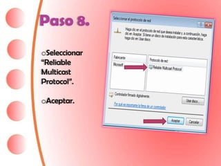 Paso 8.
oSeleccionar
“Reliable
Multicast
Protocol”.

oAceptar.
 
