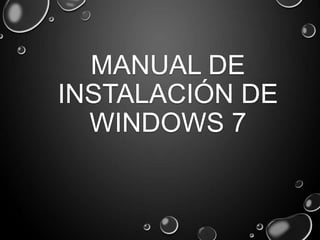 MANUAL DE
INSTALACIÓN DE
WINDOWS 7
 