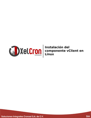 Instalación del
componente vClient en
Linux

Soluciones Integrales Cronxel S.A. de C.V.

SIA

 