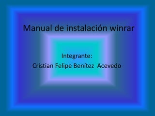 Manual de instalación winrar

             Integrante:
  Cristian Felipe Benítez Acevedo
 