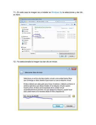 11.- En este caso la imagen iso a instalar es Windows Xp la seleccionas y dar clic
en Abrir.
12.- Ya seleccionada la imagen iso dar clic en iniciar.
 