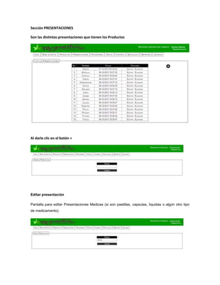 Sección PRESENTACIONES
Son las distintas presentaciones que tienen los Productos
Al darle clic en el botón +
Editar presentación
Pantalla para editar Presentaciones Medicas (si son pastillas, capsulas, liquidas o algún otro tipo
de medicamento).
 