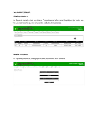 Sección PROVEEDORES
Listado proveedores
La Siguiente pantalla refleja una lista de Proveedores de la Farmacia MegaNatura, los cuales son
los Laboratorios a los que les compran los productos farmacéuticos.
Agregar proveedor
La siguiente pantalla es para agregar nuevos proveedores de la farmacia.
 