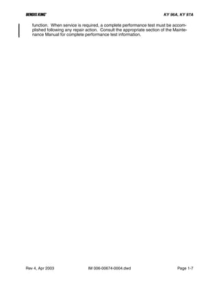 B KY 96A, KY 97A
Rev 4, Apr 2003 IM 006-00674-0004.dwd Page 1-7
function. When service is required, a complete performance test must be accom-
plished following any repair action. Consult the appropriate section of the Mainte-
nance Manual for complete performance test information.
 