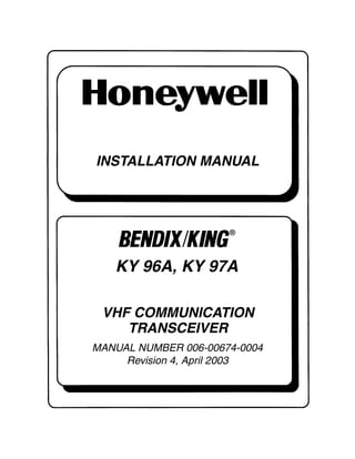 INSTALLATION MANUAL
KY 96A, KY 97A
VHF COMMUNICATION
TRANSCEIVER
MANUAL NUMBER 006-00674-0004
Revision 4, April 2003
h
 