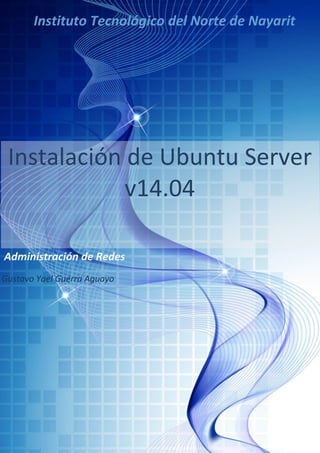 Técnicas y herramientas para protección y monitoreo de servidores
Instituto Tecnológico del Norte de Nayarit
Instalación de Ubuntu Server
v14.04
Administración de Redes
 