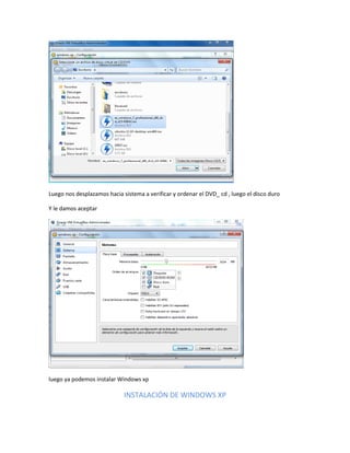 Luego nos desplazamos hacia sistema a verificar y ordenar el DVD_ cd , luego el disco duro

Y le damos aceptar




luego ya podemos instalar Windows xp

                             INSTALACIÓN DE WINDOWS XP
 