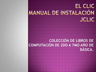 COLECCIÓN DE LIBROS DE
COMPUTACIÓN DE 2DO A 7MO AÑO DE
                         BÁSICA.
 