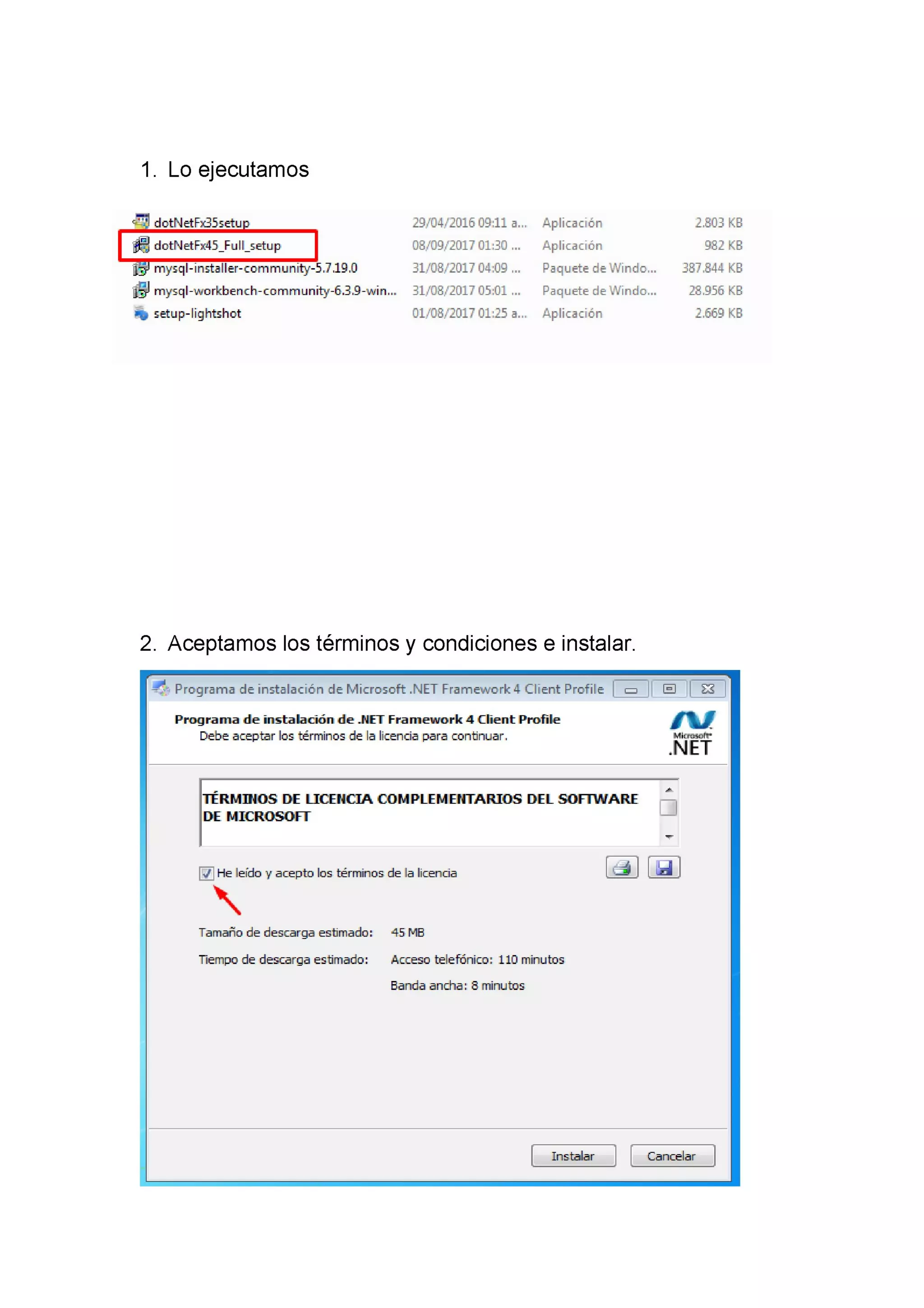 1. Lo ejecutamos
ammm5_ruii_mup
mysql—installer—communilyh53193
& mysql—wnrkbench—cnmmuníly—BBB—win...
% setup—Frghishot
290412016 09:11 a…
08f091201? 01:30
31f031201? 04:09
31f081201? 05:01
01f08f201? 01:25 3...
Aplicación
Aplicación
Paquete deWindo...
Paquete deWindo...
Aplicación
2. Aceptamos los términos y condiciones e instalar.
2.803 KB
982 KB
381844 KB
28.955 KB
2.569 KB
—Qk Programa de instalación de Microsoft .NET Framework 4 Client Profile El El |El
…&…&IÍ…4……
Debeacephrhstá'nimdelaicardapaamñm.
…Mk…
.NET
.Heleñinyacqulnkrs…delaicarda
X
Tarrañndedmmga estinadn:
Tramndedesaga estinado:
 