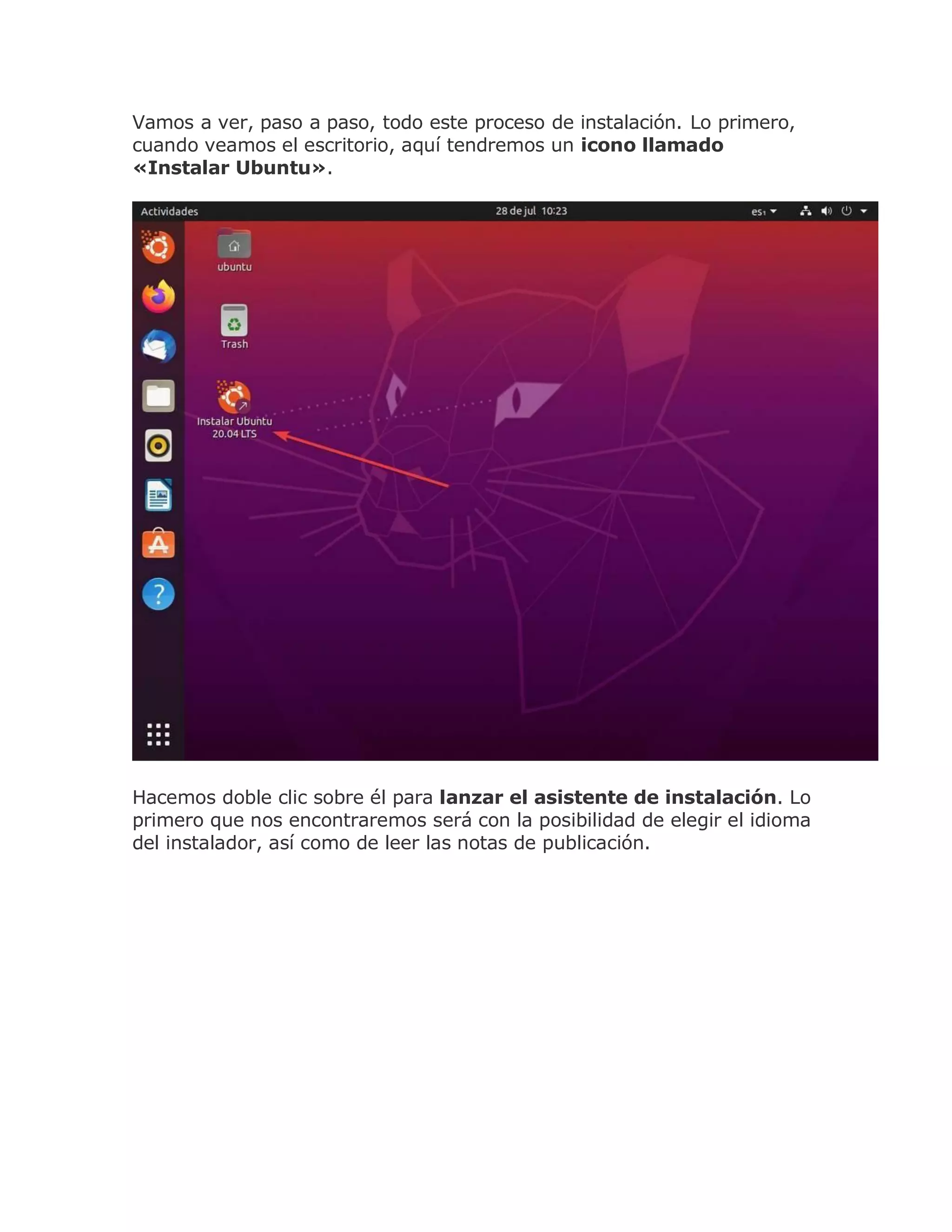 Vamos a ver, paso a paso, todo este proceso de instalación. Lo primero,
cuando veamos el escritorio, aquí tendremos un icono llamado
«Instalar Ubuntu».
Hacemos doble clic sobre él para lanzar el asistente de instalación. Lo
primero que nos encontraremos será con la posibilidad de elegir el idioma
del instalador, así como de leer las notas de publicación.
 
