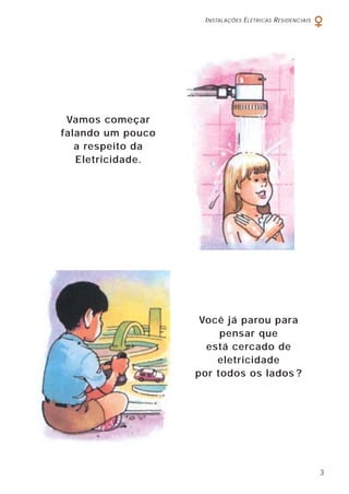 INSTALAÇÕES ELÉTRICAS RESIDENCIAIS
3
Vamos começar
falando um pouco
a respeito da
Eletricidade.
Você já parou para
pensar que
está cercado de
eletricidade
por todos os lados ?
 