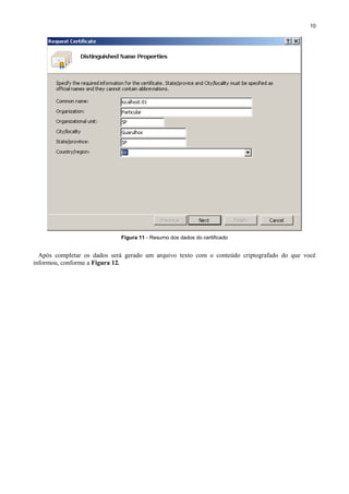 10

Figura 11 - Resumo dos dados do certificado

Após completar os dados será gerado um arquivo texto com o conteúdo criptografado do que você
informou, conforme a Figura 12.

 