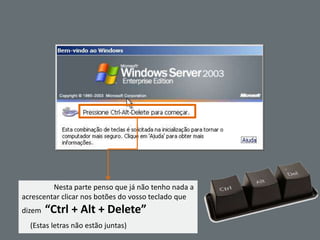 Nesta parte penso que já não tenho nada a
acrescentar clicar nos botões do vosso teclado que
dizem   “Ctrl + Alt + Delete”
  (Estas letras não estão juntas)
 
