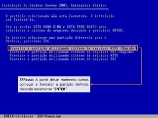 5ºPasso: A partir deste momento vamos
começar a formatar a partição definida
clicando novamente “ENTER”.
 