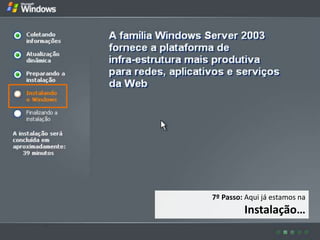 7º Passo: Aqui já estamos na
         Instalação…
 