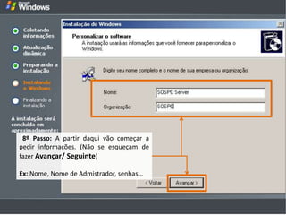 8º Passo: A partir daqui vão começar a
pedir informações. (Não se esqueçam de
fazer Avançar/ Seguinte)

Ex: Nome, Nome de Admistrador, senhas…
 