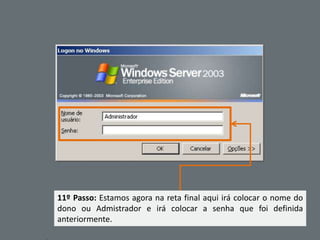 11º Passo: Estamos agora na reta final aqui irá colocar o nome do
dono ou Admistrador e irá colocar a senha que foi definida
anteriormente.
 