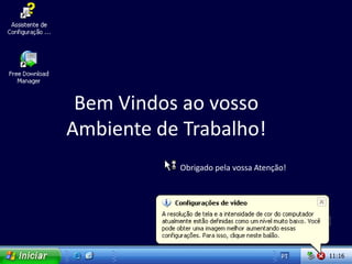 Bem Vindos ao vosso
Ambiente de Trabalho!
           Obrigado pela vossa Atenção!
 