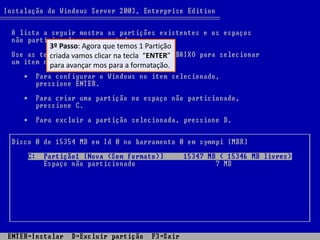 3º Passo: Agora que temos 1 Partição
criada vamos clicar na tecla “ENTER”
para avançar mos para a formatação.
 