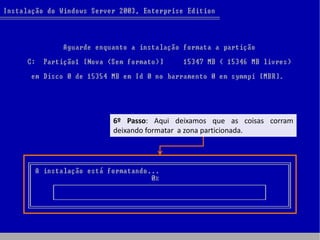 6º Passo: Aqui deixamos que as coisas corram
deixando formatar a zona particionada.
 