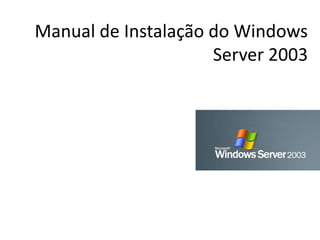 Manual de Instalação do Windows
                     Server 2003
 