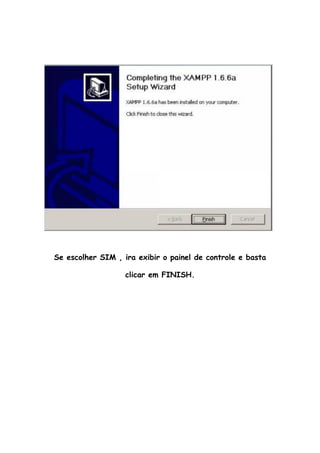 Se escolher SIM , ira exibir o painel de controle e basta

                   clicar em FINISH.
 