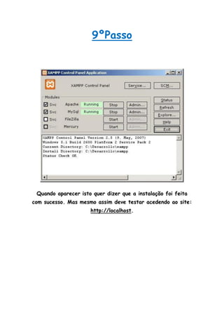 9ºPasso




 Quando aparecer isto quer dizer que a instalação foi feita
com sucesso. Mas mesmo assim deve testar acedendo ao site:
                     http://localhost.
 