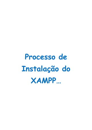 Processo de
Instalação do
  XAMPP…
 