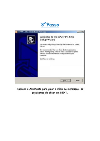 3ºPasso




Aparece o Assistente para guiar o início da instalação, só
             precisamos de clicar em NEXT.
 