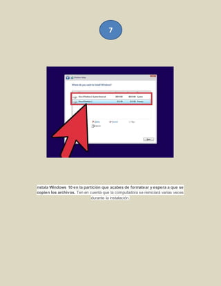 nstala Windows 10 en la partición que acabes de formatear y espera a que se
copien los archivos. Ten en cuenta que la computadora se reiniciará varias veces
durante la instalación.
7
 
