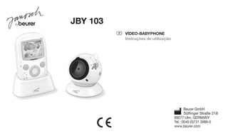 P VÍDEO-Babyphone 
Instruções de utilização 
JBY 103 
Beurer GmbH 
Söflinger Straße 218 
89077 Ulm, GERMANY 
Tel.: 0049 (0)731 3989-0 
www.beurer.com 
 
