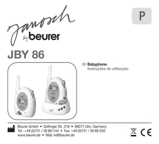 JBY 86 
P Babyphone 
Instruções de utilização 
Beurer GmbH • Söflinger Str. 218 • 89077 Ulm, Germany 
Tel.: +49 (0)731 / 39 89-144 • Fax: +49 (0)731 / 39 89-255 
www.beurer.de • Mail: kd@beurer.de 
P 
 