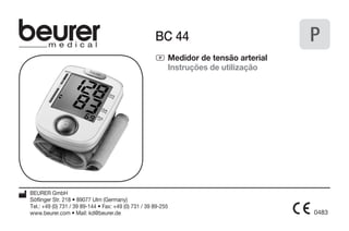 P Medidor de tensão arterial 
Instruções de utilização 
0483 
BC 44 
BEURER GmbH 
Söflinger Str. 218 • 89077 Ulm (Germany) 
Tel.: +49 (0) 731 / 39 89-144 • Fax: +49 (0) 731 / 39 89-255 
www.beurer.com • Mail: kd@beurer.de 
P 
 