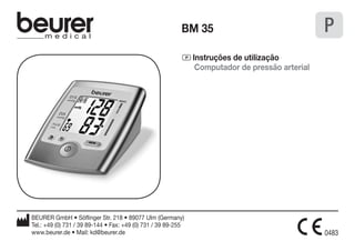 BM 35 P 
P Instruções de utilização 
Computador de pressão arterial 
BEURER GmbH • Söflinger Str. 218 • 89077 Ulm (Germany) 
Tel.: +49 (0) 731 / 39 89-144 • Fax: +49 (0) 731 / 39 89-255 
www.beurer.de • Mail: kd@beurer.de 
 