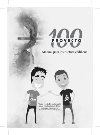 Manual para Instructores Bíblicos
“Cada verdadero discípulo
nace en el reino de Dios
como un misionero”
(Deseado de todas las Gentes p. 162).
 
