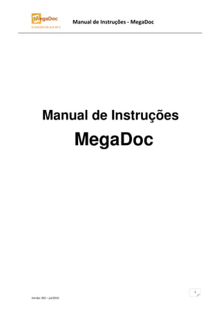 Manual de Instruções - MegaDoc
O SEGURO DA SUA NF-E




        Manual de Instruções
                         MegaDoc




                                                          1

Versão: 002 – jul/2010
 