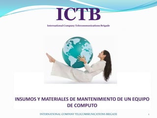 ICTBInternational Company Telecommunications Brigade
INTERNATIONAL COMPANY TELECOMMUNICATIONS BRIGADE 1
 