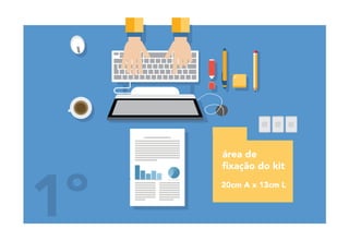 1º
área de
ﬁxação do kit
20cm A x 13cm L
 
