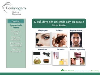 Conduta      O quê deve ser utilizado com cuidado e
Apresentação                bom senso
   Pessoal
 Uniforme e
    EPIs
 Regras de
 Segurança
Informação e
Comunicação
 Cartilha
Orientativa
 