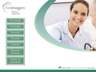Introdução

Ecoimagem

 Serviços

 Filosofia

 Conduta

Recursos
Humanos

Gestão da
Qualidade
 