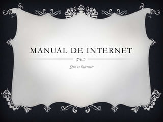 MANUAL DE INTERNET
      Que es internet:
 