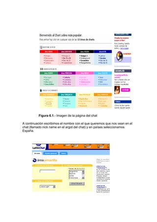 Figura 6.1.- Imagen de la página del chat

A continuación escribimos el nombre con el que queremos que nos vean en el
chat (llamado nick name en el argot del chat) y en países seleccionamos
España.
 