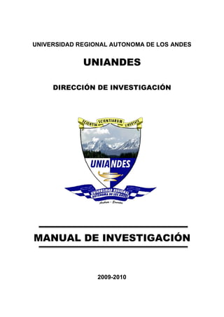 UNIVERSIDAD REGIONAL AUTONOMA DE LOS ANDES
UNIANDES
DIRECCIÓN DE INVESTIGACIÓN
MANUAL DE INVESTIGACIÓN
2009-2010
 